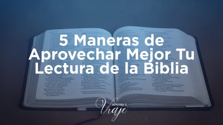 5 Maneras de Aprovechar Mejor Tu Lectura de la Biblia