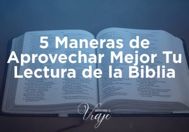 5 Maneras de Aprovechar Mejor Tu Lectura de la Biblia